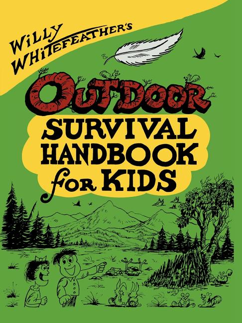 Willy Whitefeather\u0026apos;s Willy Whitefeather\u0026apos;s Outdoor Survival Handbook for Kids, (Paperback)